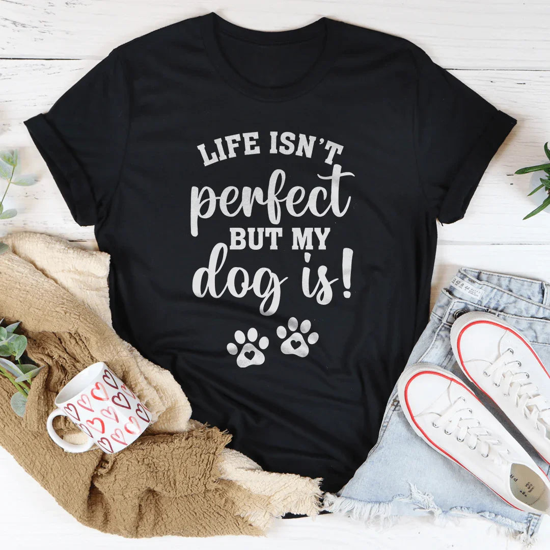 Wholesome Dog Lover Quote Shirt – "Life Isn't Perfect But My Dog Is" Graphic Tee